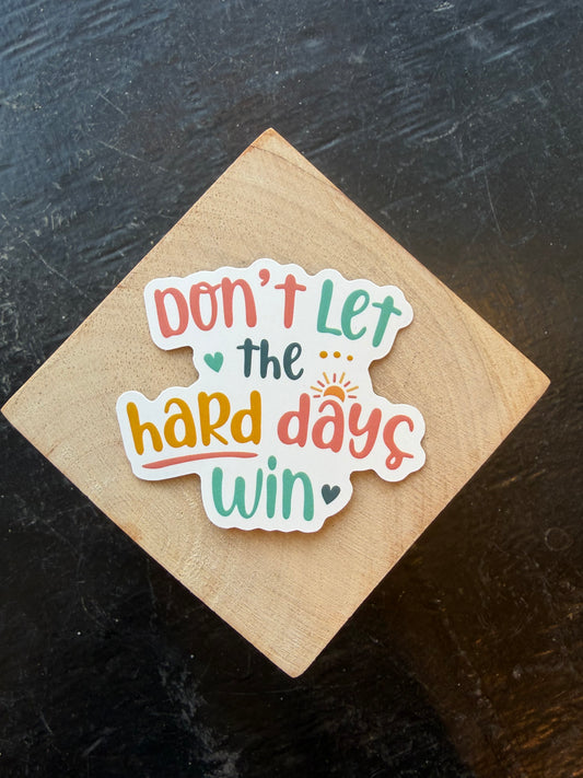 Don't Let the Hard Days Win Sticker