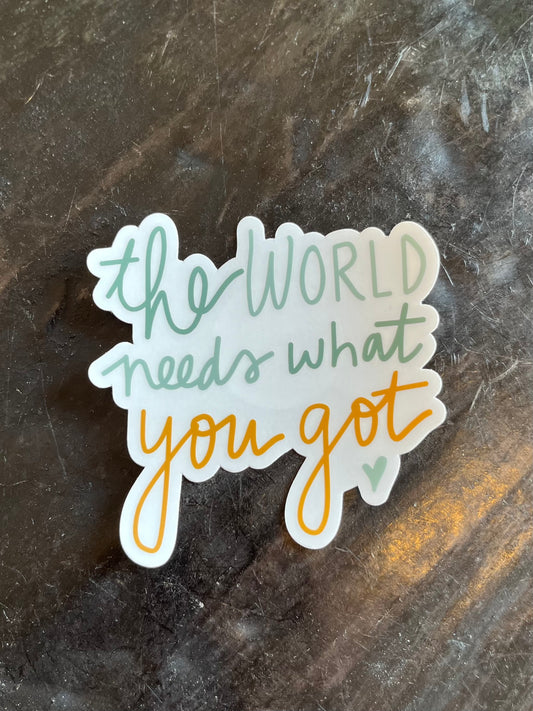 The World Needs What You Got Sticker